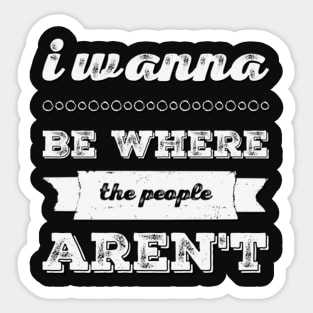 I wanna be where the people aren't funny sayings I don't like people Sticker